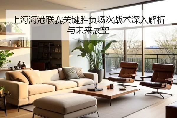 上海海港联赛关键胜负场次战术深入解析与未来展望（manbetx）